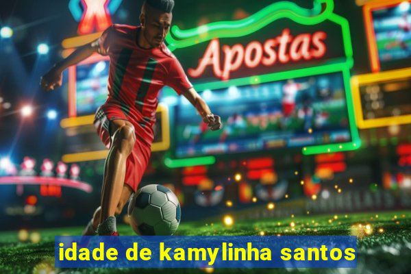 idade de kamylinha santos